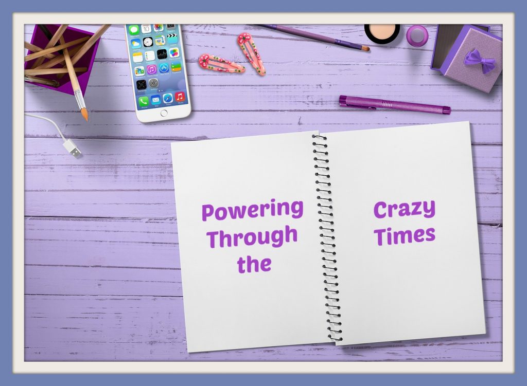 Powering Through the Crazy Times